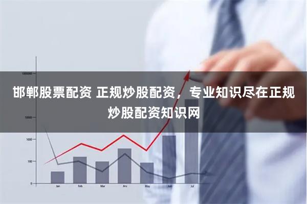 邯郸股票配资 正规炒股配资，专业知识尽在正规炒股配资知识网